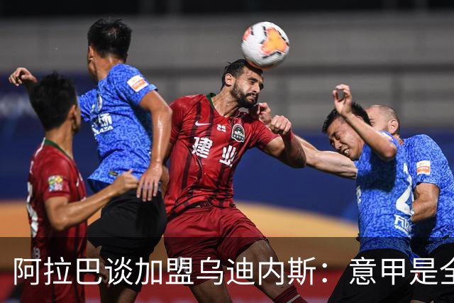 阿拉巴谈加盟乌迪内斯：意甲是全球顶尖联赛